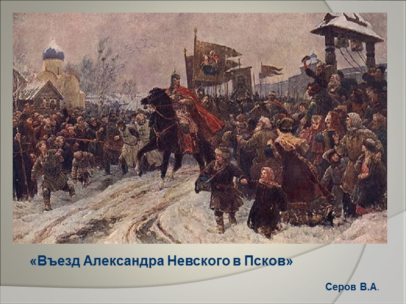 «Въезд Александра Невского в Псков»   Серов В.А.